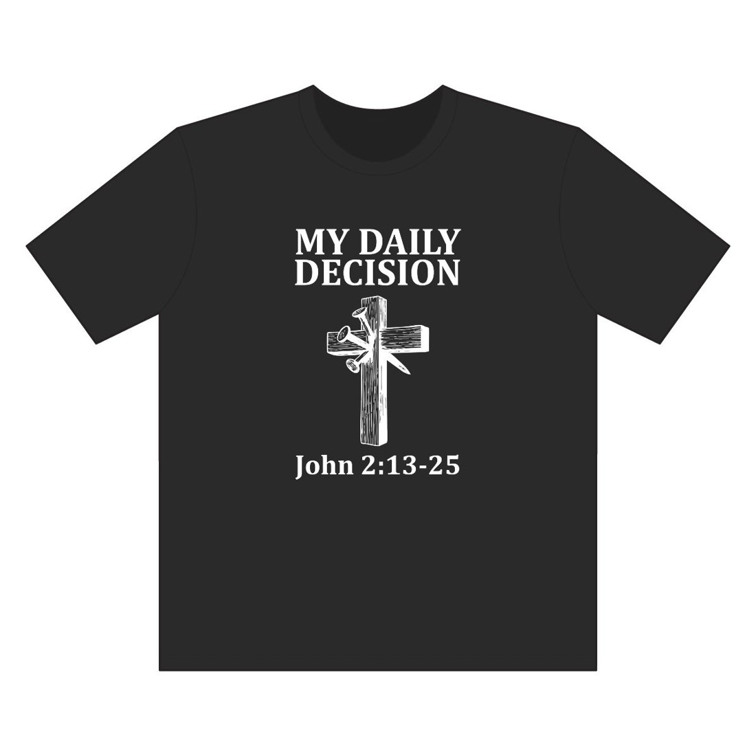 Christian T-Shirt — "My Daily Decision" Cross Tee (John 2:13-25)